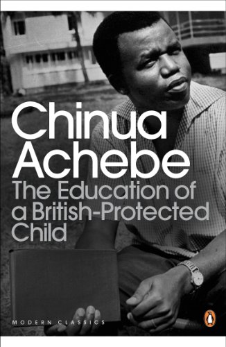 The Education of a British-Protected Child: Essays. Chinua Achebe (Penguin Modern Classics)